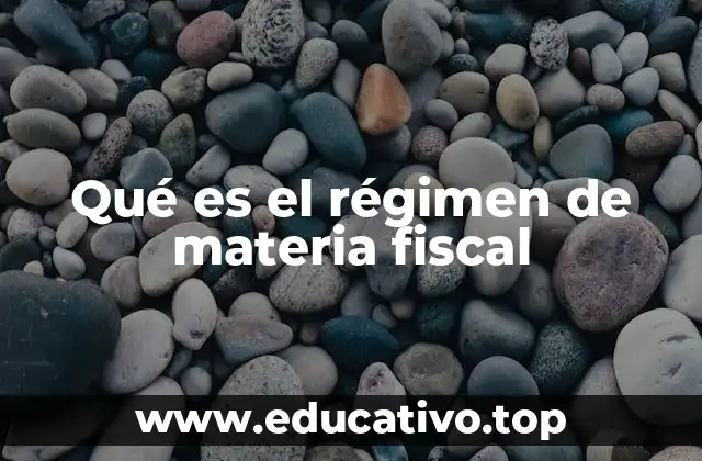 Qué es el régimen de materia fiscal