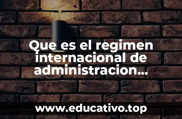 Que es el regimen internacional de administracion fiduciaria