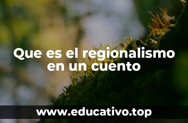Que es el regionalismo en un cuento