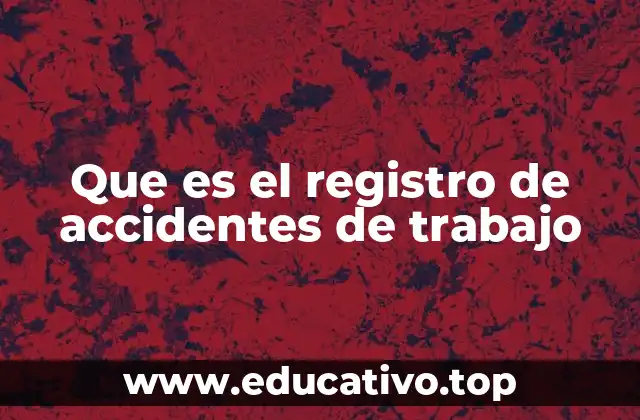 Que es el registro de accidentes de trabajo