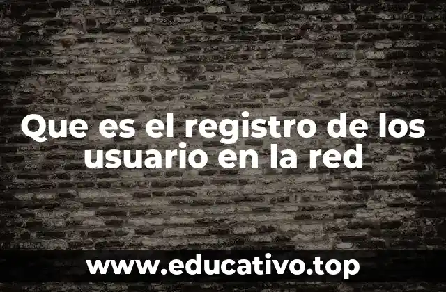 Que es el registro de los usuario en la red