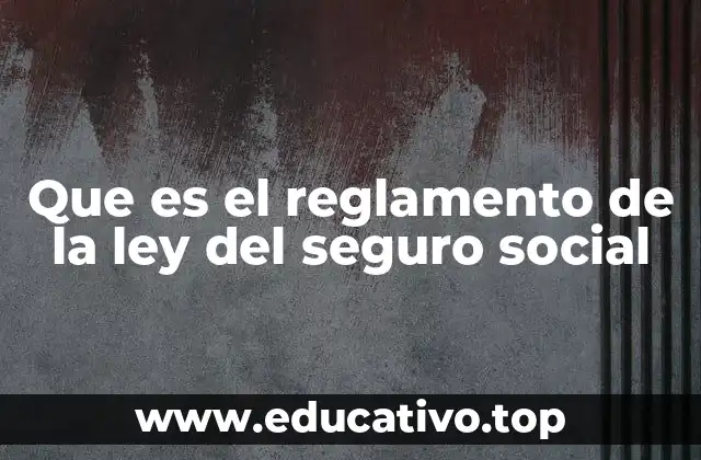 Que es el reglamento de la ley del seguro social