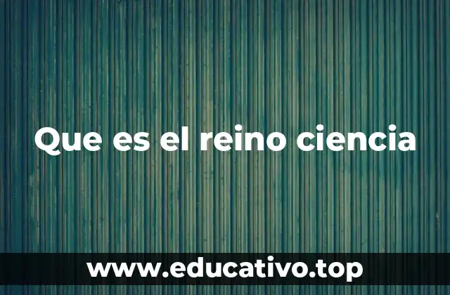 Que es el reino ciencia