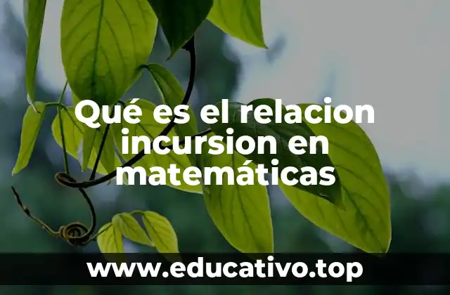 Qué es el relacion incursion en matemáticas