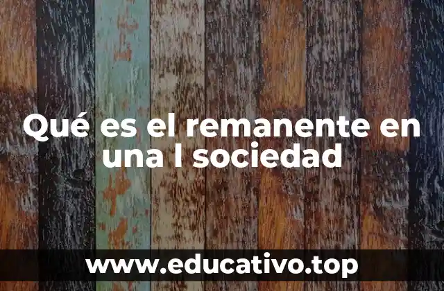 Qué es el remanente en una l sociedad