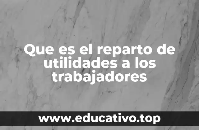 Que es el reparto de utilidades a los trabajadores