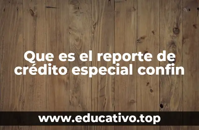 Que es el reporte de crédito especial confin