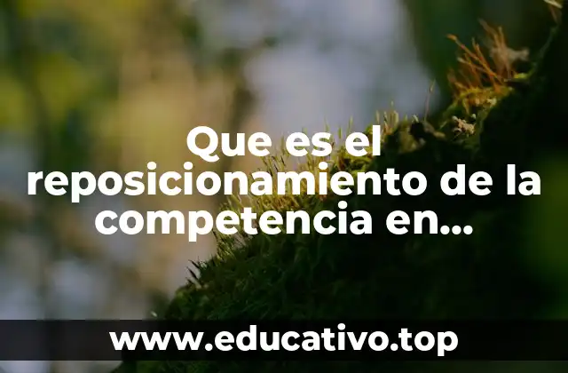 Que es el reposicionamiento de la competencia en marketing