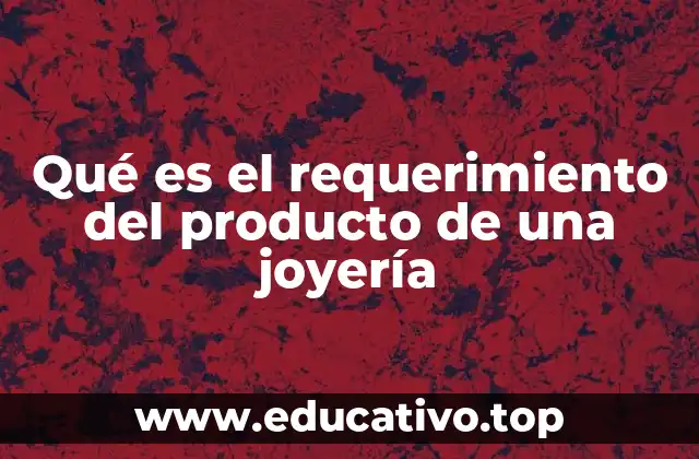 Qué es el requerimiento del producto de una joyería