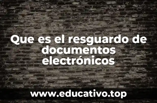 Que es el resguardo de documentos electrónicos