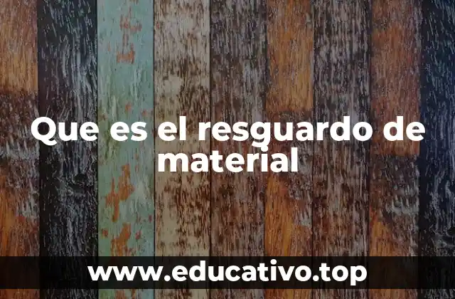 Que es el resguardo de material