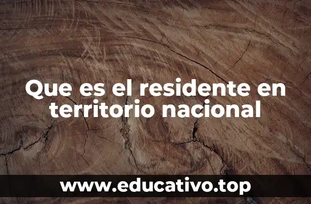 Que es el residente en territorio nacional