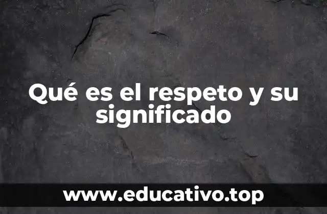 Qué es el respeto y su significado