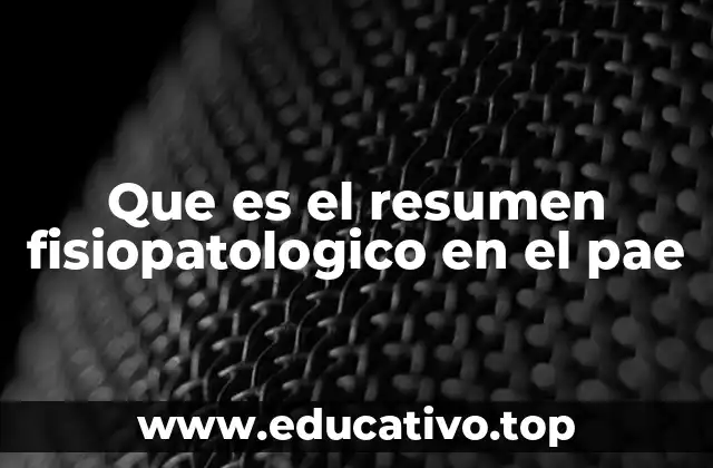 Que es el resumen fisiopatologico en el pae