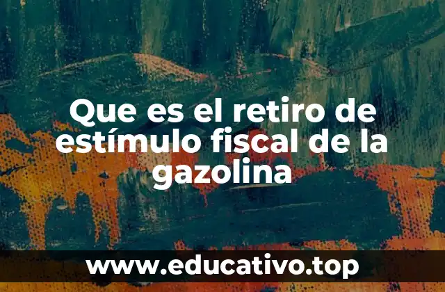 Que es el retiro de estímulo fiscal de la gazolina
