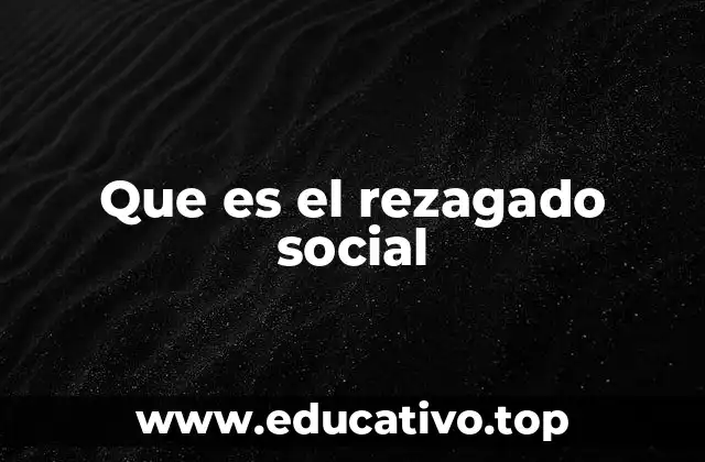 Que es el rezagado social