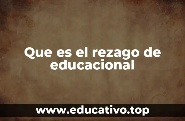 Que es el rezago de educacional