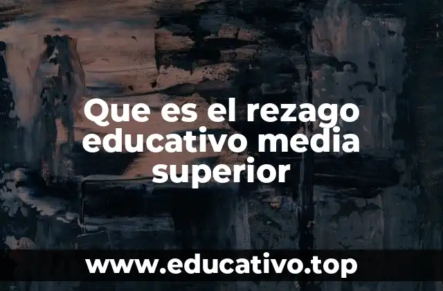 Que es el rezago educativo media superior