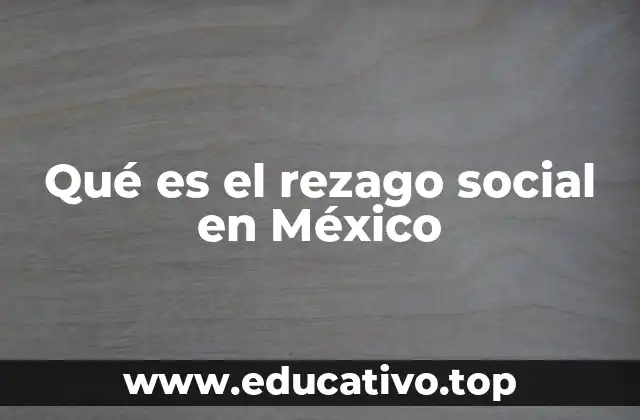 Qué es el rezago social en México