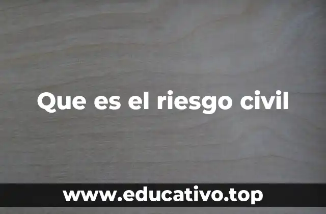 Que es el riesgo civil