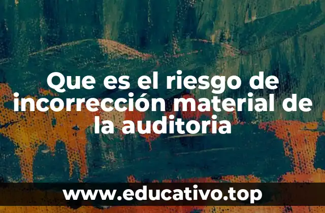 Que es el riesgo de incorrección material de la auditoria