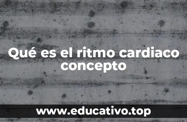 Qué es el ritmo cardiaco concepto