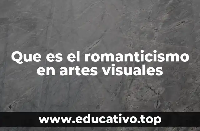 Que es el romanticismo en artes visuales