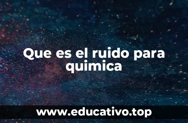 Que es el ruido para quimica