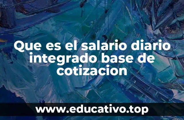 Que es el salario diario integrado base de cotizacion