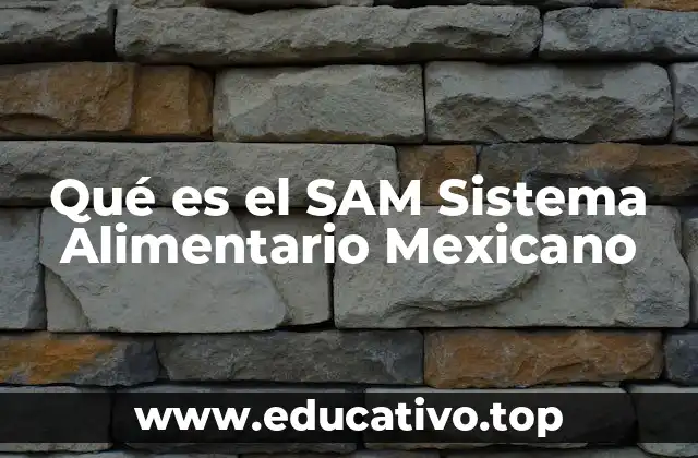 Qué es el SAM Sistema Alimentario Mexicano