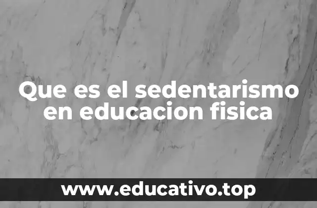 Que es el sedentarismo en educacion fisica