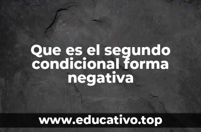 Que es el segundo condicional forma negativa