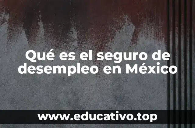 Qué es el seguro de desempleo en México