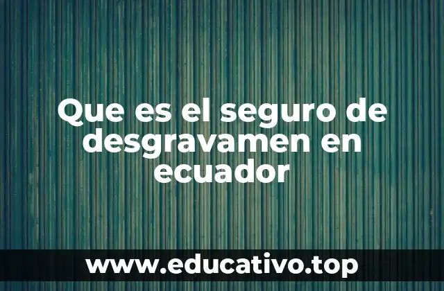 Que es el seguro de desgravamen en ecuador
