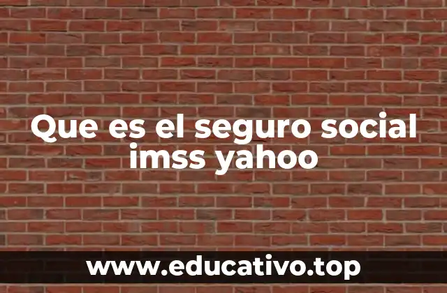 Que es el seguro social imss yahoo
