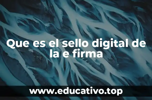 Que es el sello digital de la e firma