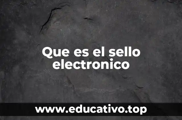 Que es el sello electronico