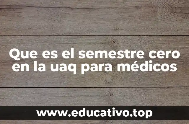 Que es el semestre cero en la uaq para médicos