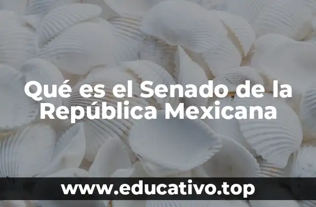 Qué es el Senado de la República Mexicana