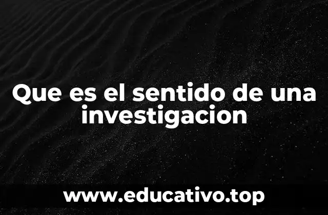 Que es el sentido de una investigacion