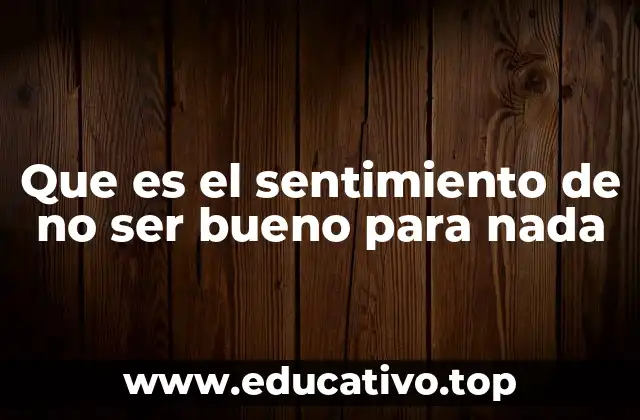 Que es el sentimiento de no ser bueno para nada