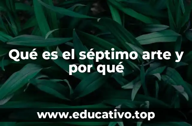 Qué es el séptimo arte y por qué