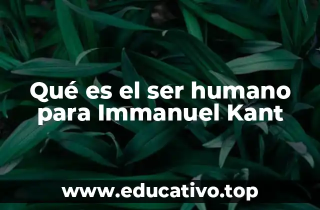 Qué es el ser humano para Immanuel Kant
