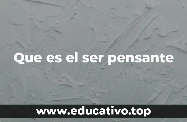 Que es el ser pensante