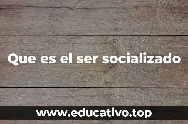 Que es el ser socializado