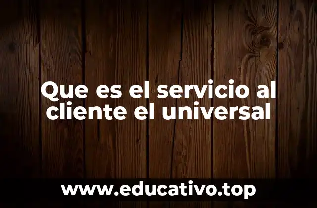 Que es el servicio al cliente el universal