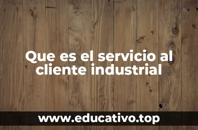 Que es el servicio al cliente industrial