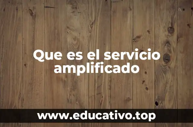 Que es el servicio amplificado