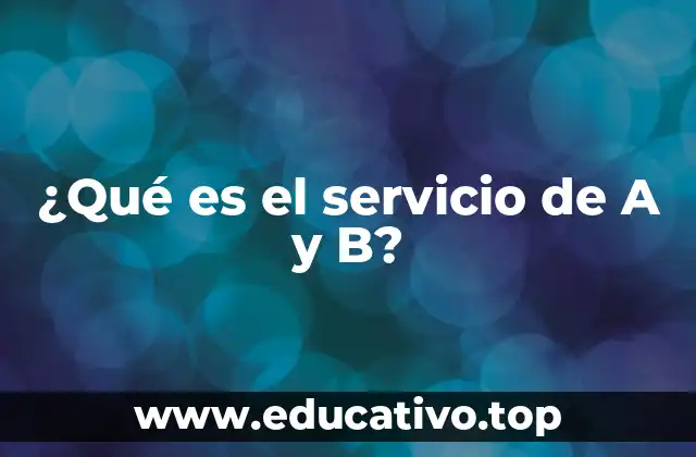 ¿Qué es el servicio de A y B?