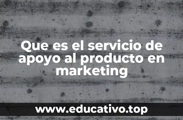 Que es el servicio de apoyo al producto en marketing